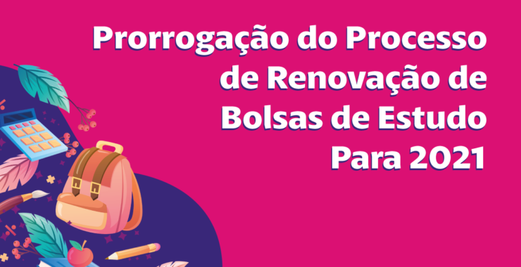 Prorrogação do Processo de Renovação de Bolsas de Estudo Para 2021