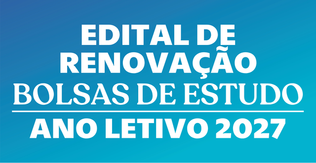EDITAL PARA RENOVAÇÃO DAS BOLSAS DE ESTUDO – ANO LETIVO 2027